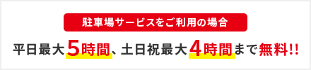 駐車場サービスをご利用の場合平日最大5時間、土日祝最大4時間まで無料!!